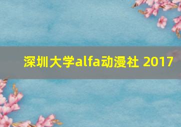 深圳大学alfa动漫社 2017